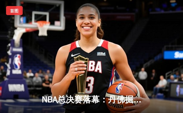 NBA总决赛落幕：丹佛掘金4-1力克热火，约基奇荣膺FMVP创历史纪录