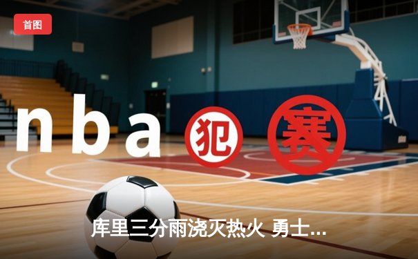 库里三分雨浇灭热火 勇士客场加时险胜卫冕冠军