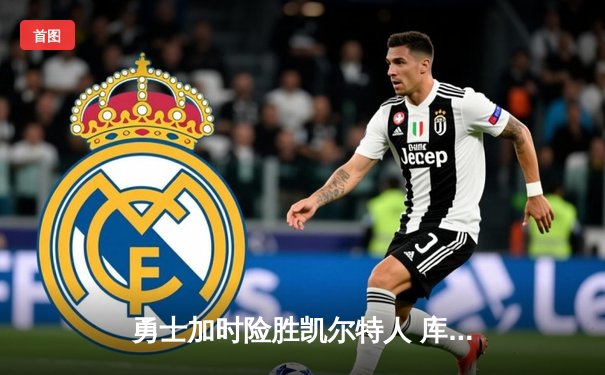 勇士加时险胜凯尔特人 库里33分关键三分锁定胜局