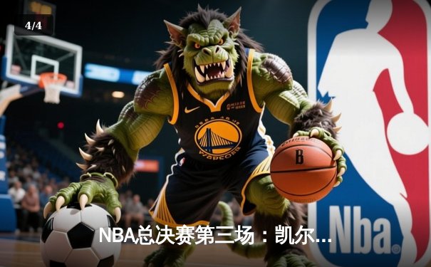 NBA总决赛第三场：凯尔特人顽强逆转 塔图姆41分创纪录 - 4
