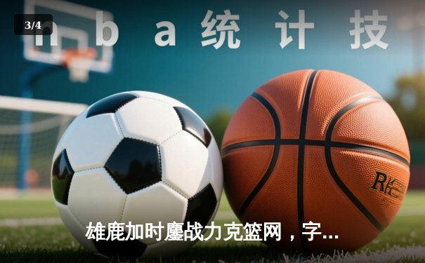 雄鹿加时鏖战力克篮网，字母哥36+12+5主宰关键时刻 - 3