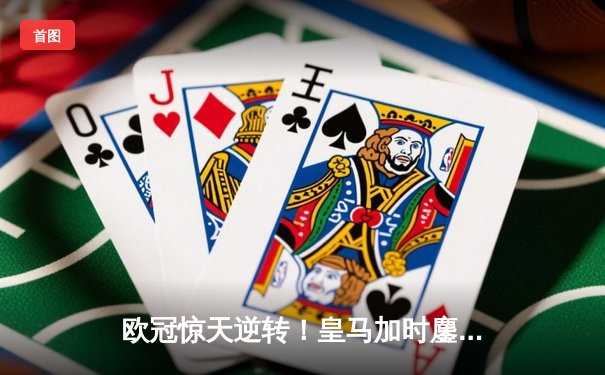 欧冠惊天逆转！皇马加时鏖战3-2淘汰曼城 本泽马绝杀定乾坤