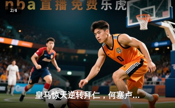 皇马惊天逆转拜仁，何塞卢替补双响绝杀，晋级欧冠决赛 - 2