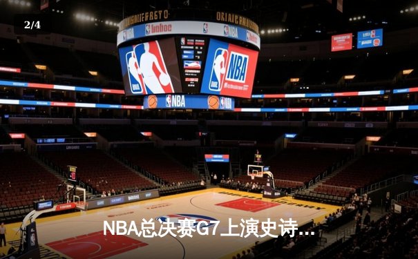 NBA总决赛G7上演史诗对决 掘金险胜热火卫冕成功 - 2