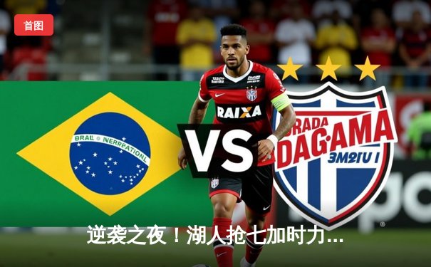 逆袭之夜！湖人抢七加时力克掘金，詹姆斯40+三双创历史纪录