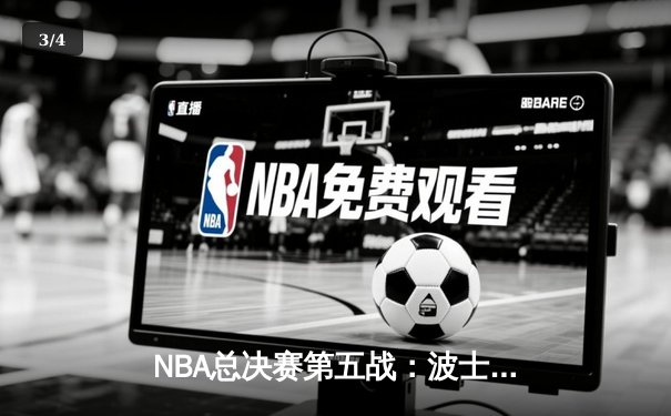 NBA总决赛第五战：波士顿凯尔特人绝地反击，客场险胜勇士夺赛点 - 3
