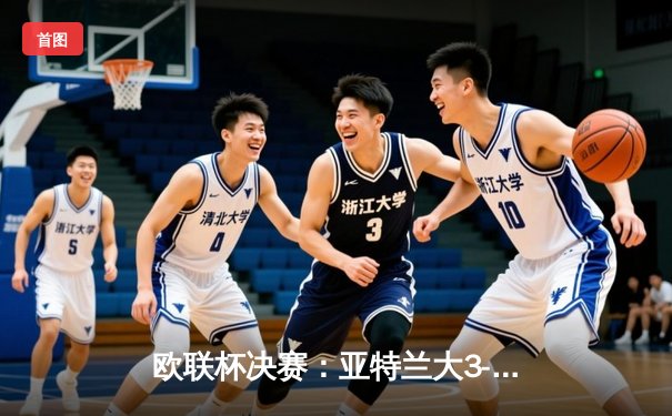 欧联杯决赛：亚特兰大3-0完胜勒沃库森，终结其51场不败神话
