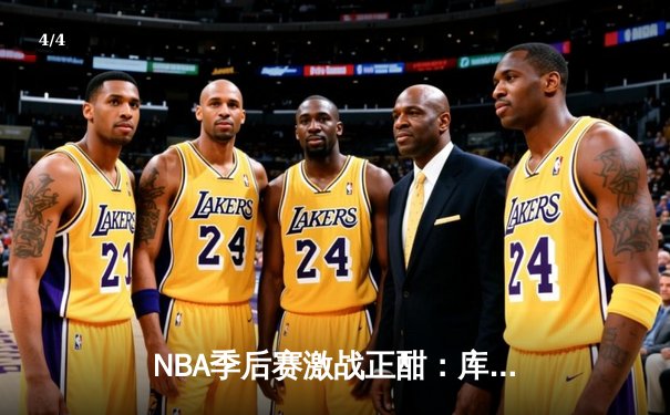 NBA季后赛激战正酣：库里狂砍43分带领勇士逆转掘金，系列赛2-0领先 - 4