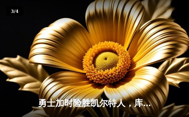 勇士加时险胜凯尔特人，库里狂砍43分率队捍卫主场 - 3