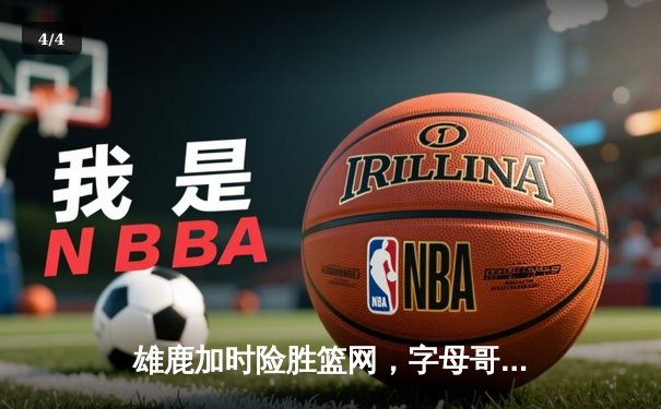 雄鹿加时险胜篮网，字母哥44分率队捍卫主场 - 4