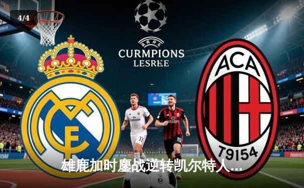 雄鹿加时鏖战逆转凯尔特人，字母哥44分12篮板导演惊天翻盘 - 4