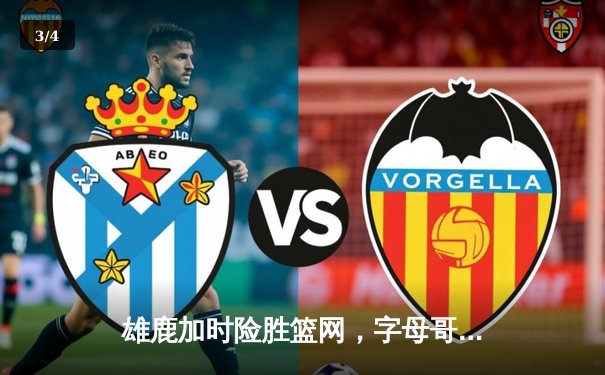 雄鹿加时险胜篮网，字母哥44分主宰关键时刻 - 3